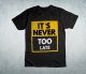It's Never Too Late Tshirt-M